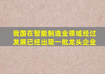 我国在智能制造业领域经过发展已经出现一批龙头企业