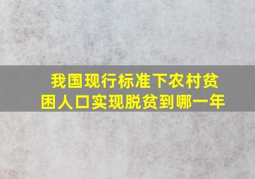 我国现行标准下农村贫困人口实现脱贫到哪一年