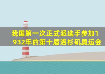 我国第一次正式派选手参加1932年的第十届洛杉矶奥运会