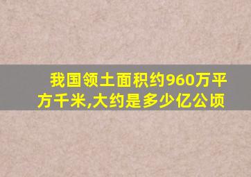 我国领土面积约960万平方千米,大约是多少亿公顷