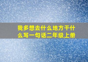 我多想去什么地方干什么写一句话二年级上册