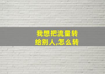 我想把流量转给别人,怎么转