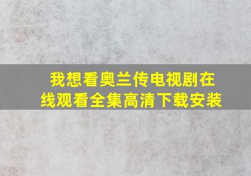 我想看奥兰传电视剧在线观看全集高清下载安装