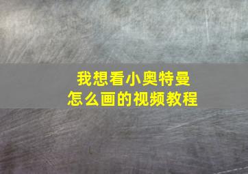 我想看小奥特曼怎么画的视频教程