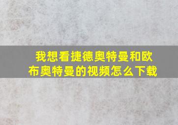 我想看捷德奥特曼和欧布奥特曼的视频怎么下载