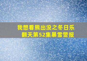 我想看熊出没之冬日乐翻天第52集暴雪警报