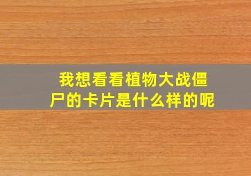 我想看看植物大战僵尸的卡片是什么样的呢