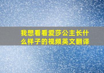 我想看看爱莎公主长什么样子的视频英文翻译