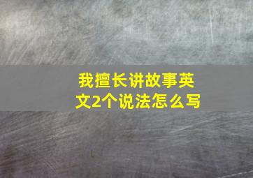 我擅长讲故事英文2个说法怎么写