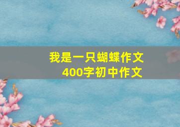 我是一只蝴蝶作文400字初中作文