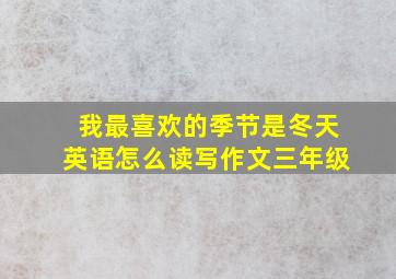 我最喜欢的季节是冬天英语怎么读写作文三年级