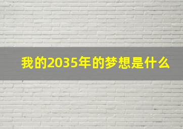 我的2035年的梦想是什么