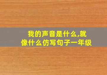 我的声音是什么,就像什么仿写句子一年级