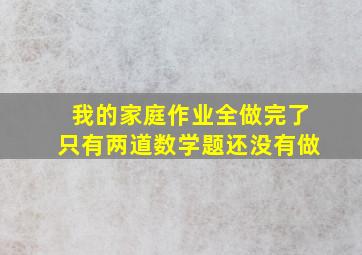 我的家庭作业全做完了只有两道数学题还没有做