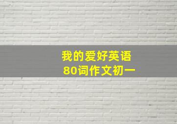 我的爱好英语80词作文初一