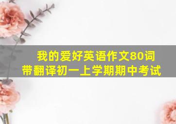 我的爱好英语作文80词带翻译初一上学期期中考试