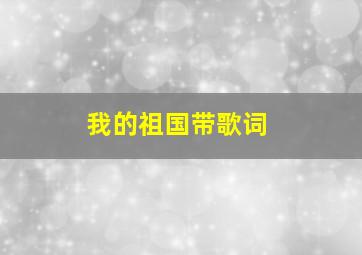 我的祖国带歌词