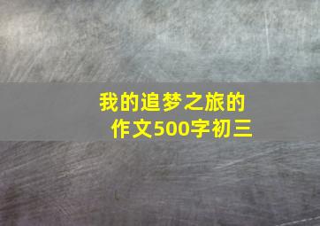 我的追梦之旅的作文500字初三