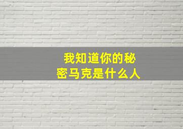 我知道你的秘密马克是什么人