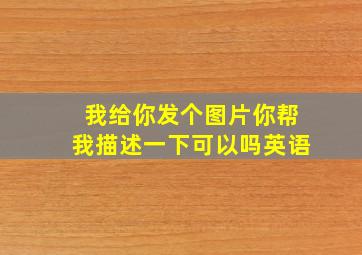 我给你发个图片你帮我描述一下可以吗英语