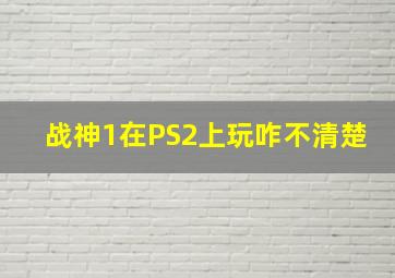 战神1在PS2上玩咋不清楚