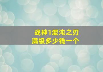 战神1混沌之刃满级多少钱一个