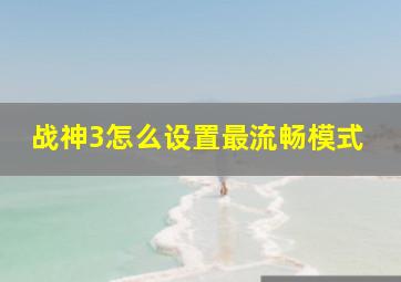 战神3怎么设置最流畅模式