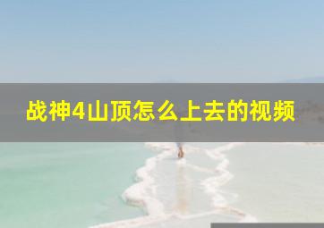 战神4山顶怎么上去的视频