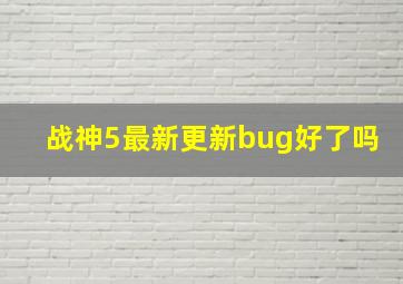 战神5最新更新bug好了吗