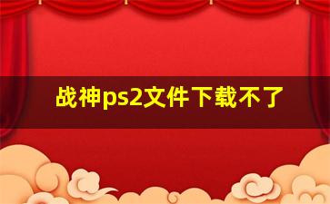 战神ps2文件下载不了