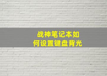 战神笔记本如何设置键盘背光