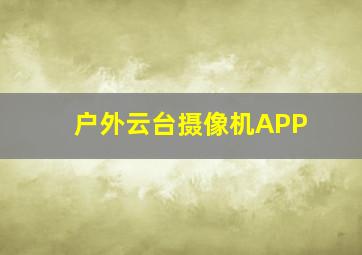 户外云台摄像机APP