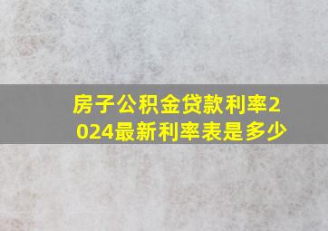 房子公积金贷款利率2024最新利率表是多少