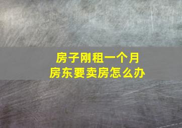 房子刚租一个月房东要卖房怎么办