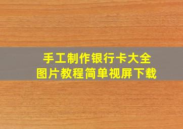 手工制作银行卡大全图片教程简单视屏下载