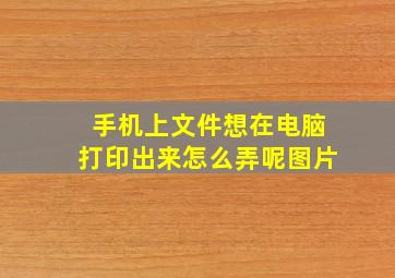 手机上文件想在电脑打印出来怎么弄呢图片