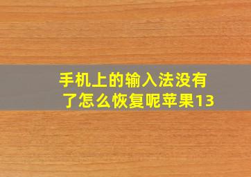 手机上的输入法没有了怎么恢复呢苹果13