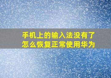 手机上的输入法没有了怎么恢复正常使用华为