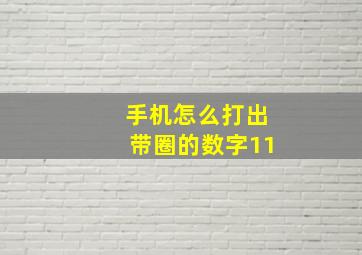 手机怎么打出带圈的数字11