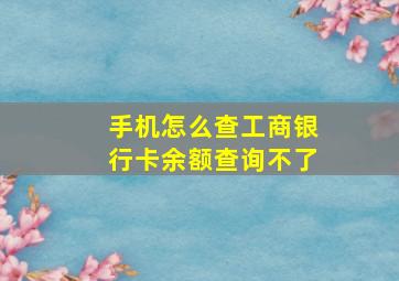 手机怎么查工商银行卡余额查询不了