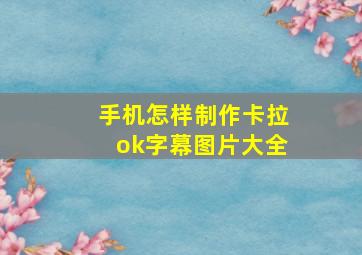 手机怎样制作卡拉ok字幕图片大全