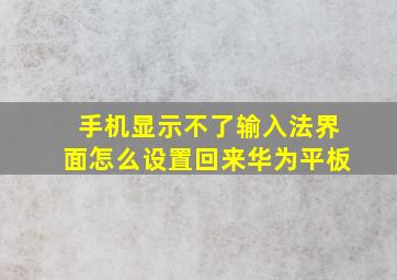 手机显示不了输入法界面怎么设置回来华为平板