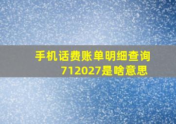 手机话费账单明细查询712027是啥意思