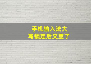 手机输入法大写锁定后又变了