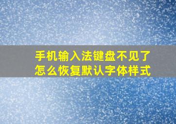 手机输入法键盘不见了怎么恢复默认字体样式