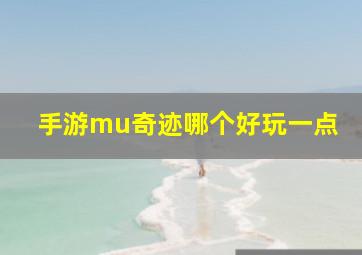 手游mu奇迹哪个好玩一点