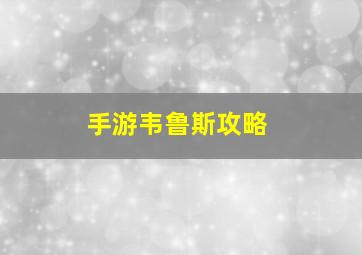 手游韦鲁斯攻略