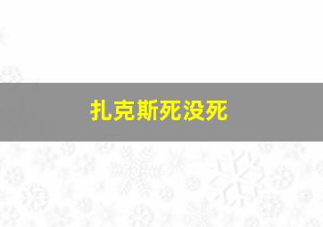 扎克斯死没死