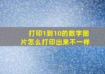 打印1到10的数字图片怎么打印出来不一样