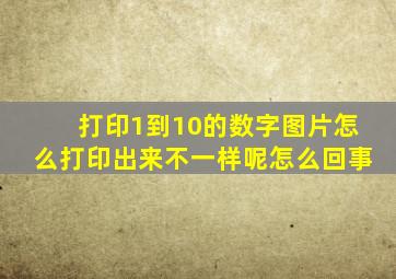 打印1到10的数字图片怎么打印出来不一样呢怎么回事